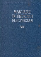 Manualul inginerului electrician Volumul VII