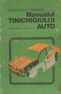 Manualul tinichigiului auto - Pentru scoli profesionale meseria lacatus mecanic - tinichigiu auto