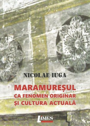 Maramureşul ca fenomen originar şi cultura actuală : studii şi articole