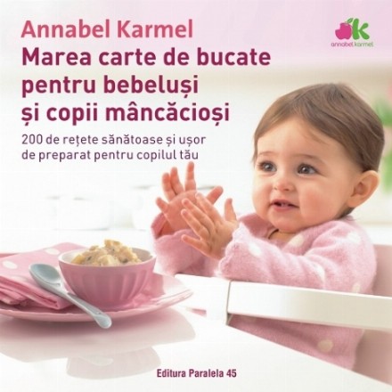 Marea carte de bucate pentru bebeluşi mâncăcioşi. 200 de reţete sănătoase şi uşor de preparat pentru copilul tău