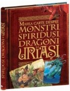 Marea cartea despre monstrii, spiridusi, dragoni si uriasi