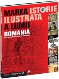 Marea istorie ilustrata a lumii : ROMANIA (de la inceputuri la Iancu de Hunedoara) - vol 8