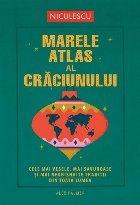 Marele atlas al Crăciunului : cele mai vesele, mai savuroase şi mai neobişnuite tradiţii din toată lumea