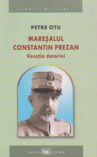 Maresalul Constantin Prezan. Vocatia datoriei