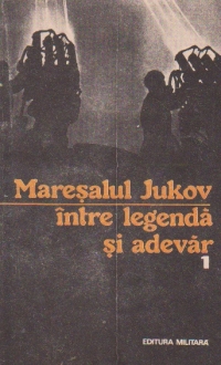 Maresalul Jukov - Intre legenda si adevar, Volumul I