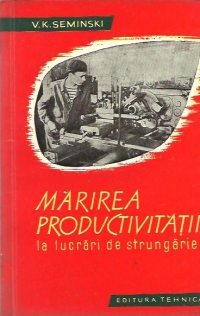 Marirea productivitatii la lucrari de strungarie (Traducere din limba rusa)