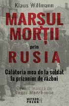 Marsul mortii prin Rusia. Calatoria mea de la soldat la prizonier de razboi