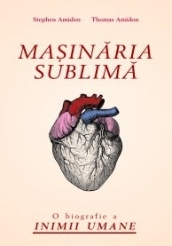 Masinaria sublima. O biografie a inimii umane