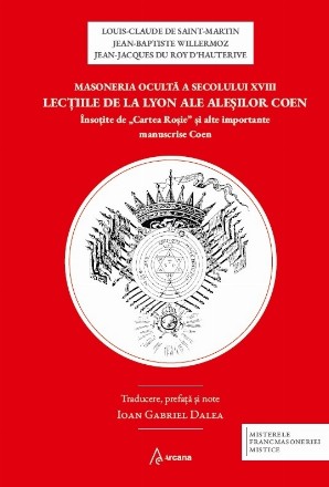 Masoneria ocultă a secolului XVIII : lecţiile de la Lyon ale aleşilor Coen însoţite de 