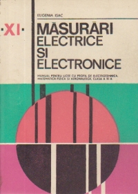 Masurari electrice si electronice - Manual pentru licee cu profil de electrotehnica, matematica-fizica, clasa a XI-a