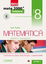 MATE 2000 INITIERE. MATEMATICA. ARITMETICA, ALGEBRA, GEOMETRIE. CLASA A VIII-A. PARTEA I