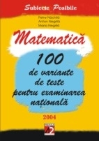 MATEMATICA. 100 DE VARIANTE DE TESTE PENTRU EXAMINAREA NATIONALA. 2004