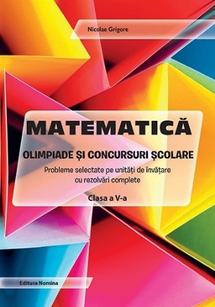 Matematică - olimpiade şi concursuri şcolare : clasa a V-a,probleme selectate pe unităţi de învăţare cu rezolvări complete