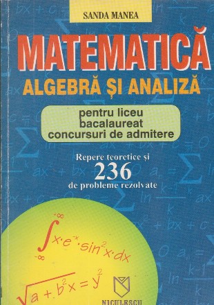 Matematica. Algebra si analiza pentru liceu, bacalaureat si concursuri de admitere