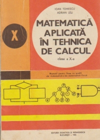 Matematica aplicata in tehnica de calcul, Clasa a X-a - Manual pentru licee de matematica-fizica si informatica