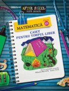 MATEMATICA. CAIET PENTRU TIMPUL LIBER. CLASA A III-A