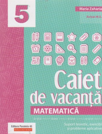 Matematica. Caiet de vacanta. Suport teoretic, exercitii si probleme aplicative