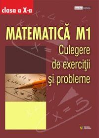 Matematica M1. Clasa a X-a. Culegere de exercitii si probleme