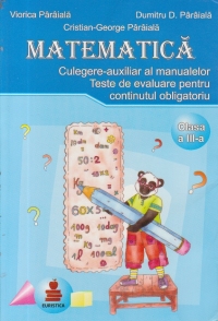 Matematica. Culegere-auxiliar al manualelor. Teste de evaluare pentru continutul obligatoriu. Clasa a III-a