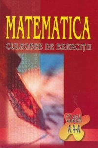 Matematica. Culegere de exercitii - clasa a IV-a