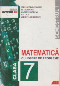 MATEMATICA. CULEGERE DE PROBLEME PENTRU CLASA a 7-a (Semestrul I)