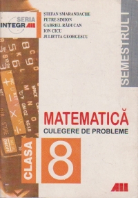 MATEMATICA. CULEGERE DE PROBLEME PENTRU CLASA a 8-a (Semestrul I)