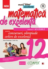 MATEMATICA DE EXCELENTA. PENTRU CONCURSURI, OLIMPIADE SI CENTRELE DE EXCELENTA. CLASA A XII-A. VOLUMUL I - ALGEBRA