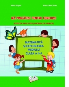 Matematica si explorarea mediului. Ma pregatesc pentru concurs! Clasa a II-a