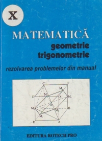 Matematica. Geometrie si trigonometrie, clasa a X-a. Rezolvarea problemelor si exercitiilor din manual