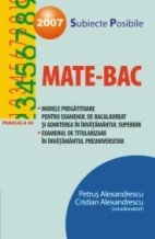 MATE-BAC 2007. SUBIECTE POSIBILE. MODELE PREGATITOARE PENTRU EXAMENUL DE BACALAUREAT SI ADMITEREA IN INVATAMANTUL SUPERIOR. EXAMENUL DE TITULARIZARE IN INVATAMANTUL PREUNIVERSITAR