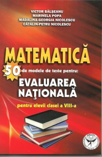 Matematica - 50 de modele de teste pentru : Evaluarea Nationala pentru elevii clasei a VIII-a (editia a doua revazuta si adaugita)