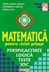 Matematica pentru ciclul primar - Perspicacitate. Logica. Teste. Joc