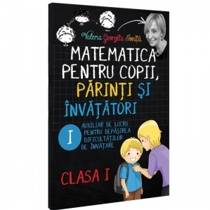 Matematica pentru copii, parinti si invatatori - Clasa I, caietul 1. Auxiliar de lucru pentru depasirea dificultatilor de invatare