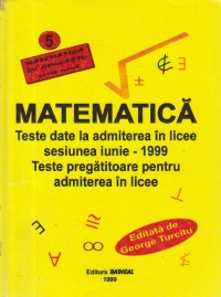 Matematica - Teste date la admiterea in licee sesiunea iunie 1999. Teste pregatitoare pentru admiterea in licee