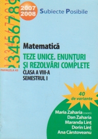 Matematica. Teze unice. Enunturi si rezolvari complete. Clasa a VIII-a, semestrul I