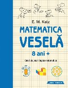 Matematica veselă. Caiet de jocuri logico-matematice (8 ani +)