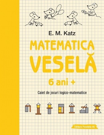 Matematica veselă. Caiet de jocuri logico-matematice (6 ani +)