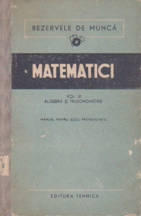 Matematice, Volumul al III-lea, Algebra si trigonometrie. Manual pentru scoli profesionale