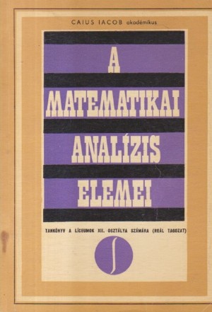 A Matematikai Analizis Elemei / Elemente de analiza matematica, clasa a XII-a liceu, sectia reala (Limba maghiara)