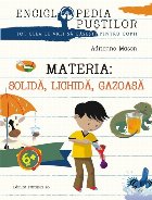 MATERIA: SOLIDĂ, LICHIDĂ, GAZOASĂ. SERIA ENCICLOPEDIA PUȘTILOR