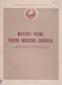 Materii prime pentru industria zaharului. Manual pentru scolile medii tehnice de industria zaharului  si produselor zaharoase