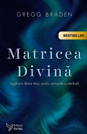 Matricea Divina. Legatura dintre timp, spatiu, miracole si credinta