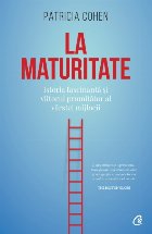 La maturitate. Istoria fascinanta si viitorul promitator al varstei mijlocii