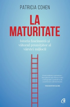 La maturitate. Istoria fascinanta si viitorul promitator al varstei mijlocii