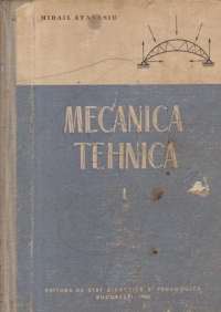 Mecanica tehnica, Volumul I - Manual pentru scolile tehnice de maistri, Anul I si II