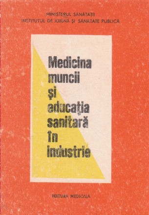 Medicina muncii si educatia sanitara in industrie, Volumul I, Indreptar metodic