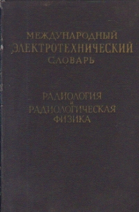 Mejdunarodnii elektrotehniceskii slovar - Radiologia i radiologhiceskaia fizika / Dictionar electrotehnic international - Radiologie si fizica radiologica (Limba rusa)