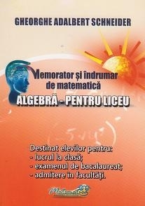 Memorator si indrumar de matematica. Algebra pentru liceu