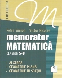 Memorator matematica clasele 5-8. Algebra. Geometrie plana. Geometrie in spatiu