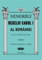 Memoriile Regelui Carol I al Romaniei (de un martor ocular). Volumul XIII